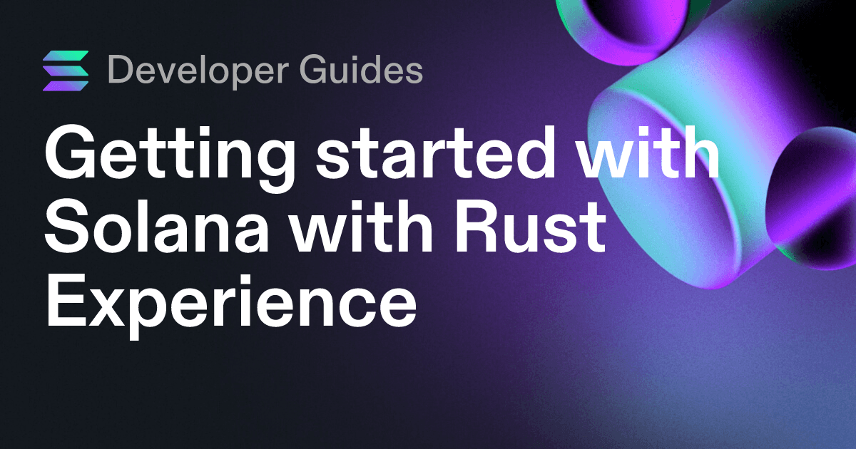 Getting started with Solana with Rust Experience